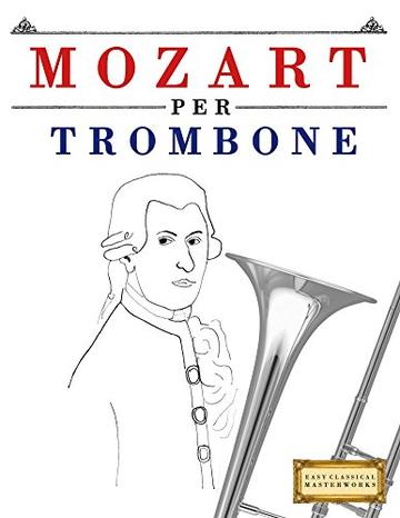 Mozart per Trombone: 10 Pezzi Facili per Trombone Libro per Principianti
